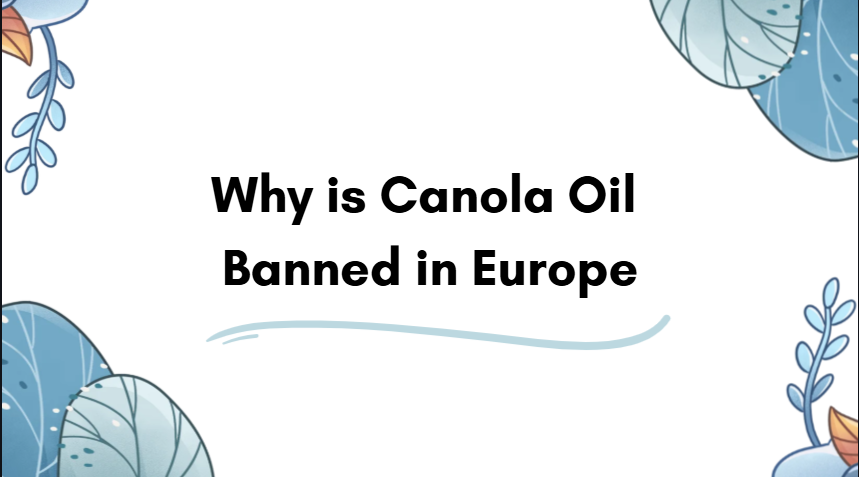 why is canola oil banned in europe