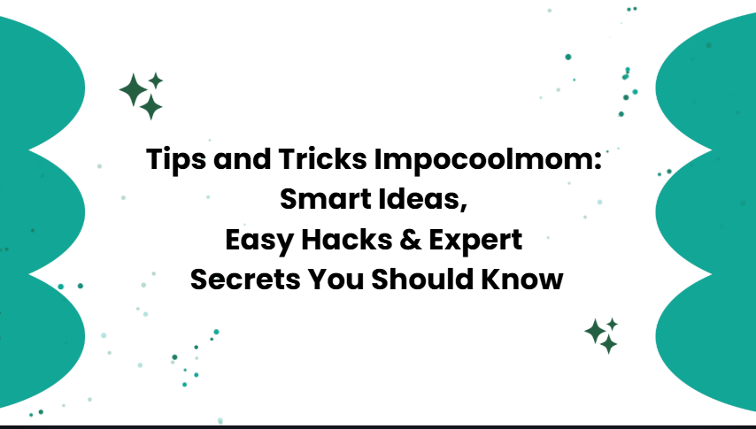Tips and Tricks Impocoolmom: Smart Ideas, Easy Hacks & Expert Secrets You Should Know
