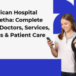 American Hospital Oud Metha: Complete Guide to Doctors, Services, Facilities & Patient Care
