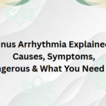 Sinus Arrhythmia Explained: Causes, Symptoms, Is It Dangerous & What You Need to Know